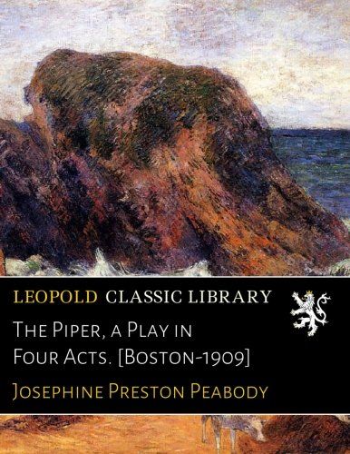 The Piper, a Play in Four Acts. [Boston-1909]
