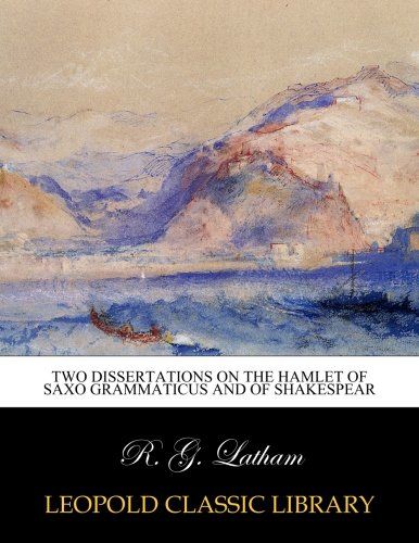Two dissertations on the Hamlet of Saxo Grammaticus and of Shakespear