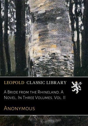 A Bride from the Rhineland. A Novel. In Three Volumes. Vol. II
