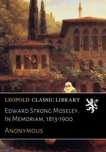 Edward Strong Moseley. In Memoriam, 1813-1900