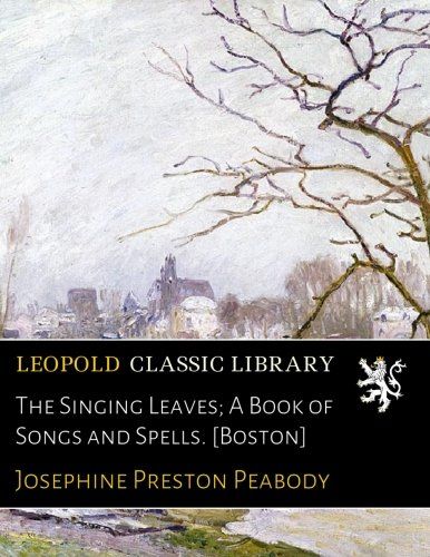 The Singing Leaves; A Book of Songs and Spells. [Boston]