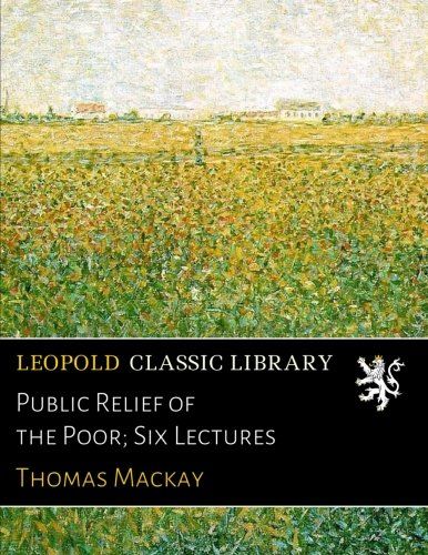 Public Relief of the Poor; Six Lectures
