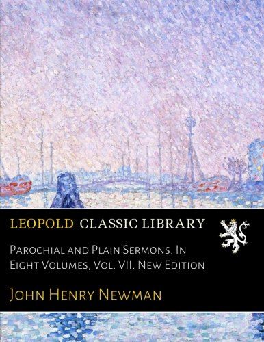 Parochial and Plain Sermons. In Eight Volumes, Vol. VII. New Edition