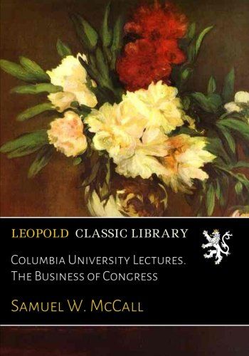 Columbia University Lectures. The Business of Congress