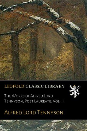 The Works of Alfred Lord Tennyson, Poet Laureate. Vol. II