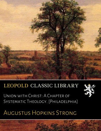 Union with Christ: A Chapter of Systematic Theology. [Philadelphia]