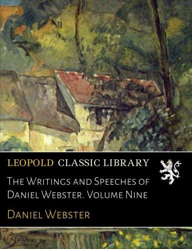 The Writings and Speeches of Daniel Webster. Volume Nine