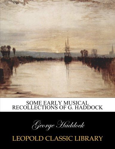 Some early musical recollections of G. Haddock