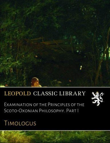 Examination of the Principles of the Scoto-Oxonian Philosophy. Part I