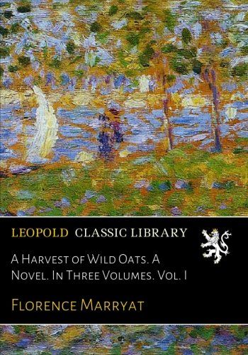 A Harvest of Wild Oats. A Novel. In Three Volumes. Vol. I