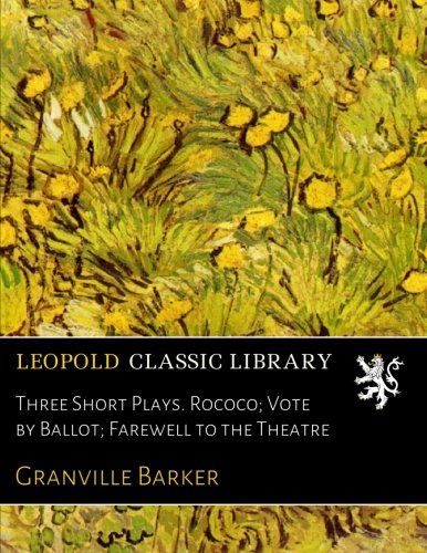 Three Short Plays. Rococo; Vote by Ballot; Farewell to the Theatre