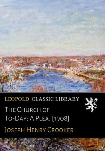 The Church of To-Day: A Plea. [1908]