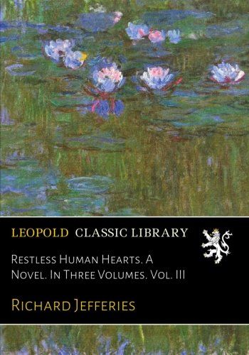 Restless Human Hearts. A Novel. In Three Volumes. Vol. III