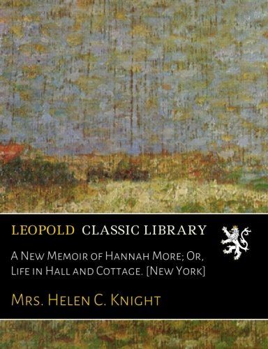 A New Memoir of Hannah More; Or, Life in Hall and Cottage. [New York]
