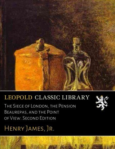 The Siege of London, the Pension Beaurepas, and the Point of View. Second Edition