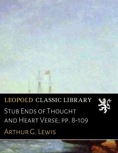 Stub Ends of Thought and Heart Verse; pp. 8-109