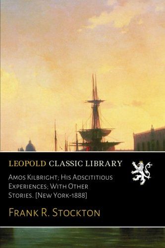 Amos Kilbright; His Adscititious Experiences; With Other Stories. [New York-1888]