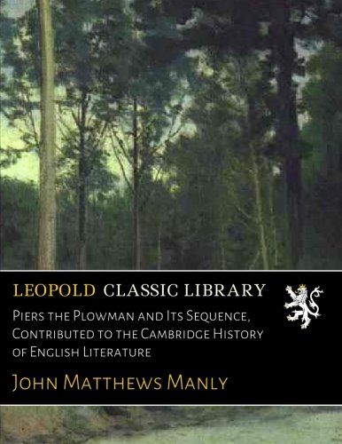 Piers the Plowman and Its Sequence, Contributed to the Cambridge History of English Literature