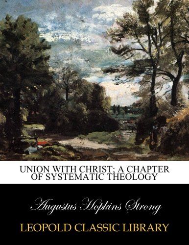 Union with Christ; a chapter of Systematic theology
