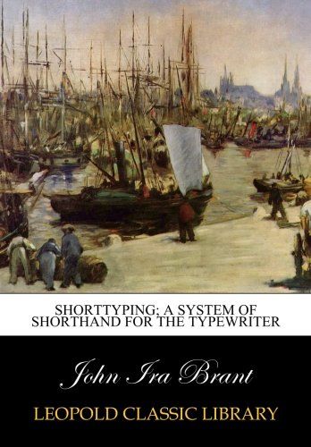 Shorttyping; a system of shorthand for the typewriter