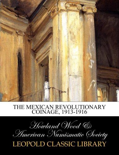 The Mexican revolutionary coinage, 1913-1916