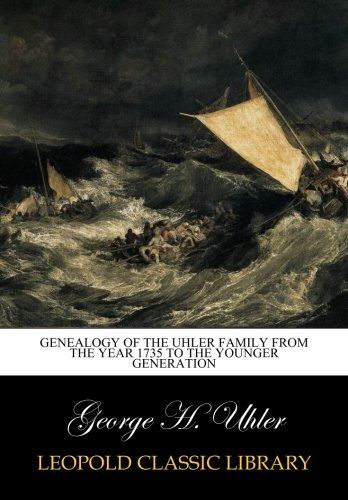 Genealogy of the Uhler Family from the year 1735 to the younger generation