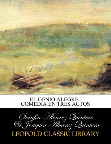El genio alegre : comedia en tres actos (Spanish Edition)