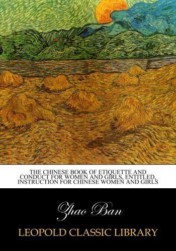 The Chinese book of etiquette and conduct for women and girls, entitled, Instruction for Chinese women and girls