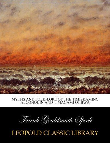 Myths and folk-lore of the Timiskaming Algonquin and Timagami Ojibwa