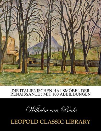 Die italienischen Hausmöbel der Renaissance : mit 100 Abbildungen (German Edition)