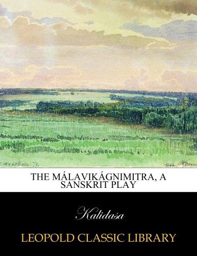 The Málavikágnimitra, a Sanskrit play