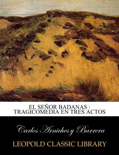 El señor Badanas : tragicomedia en tres actos (Spanish Edition)