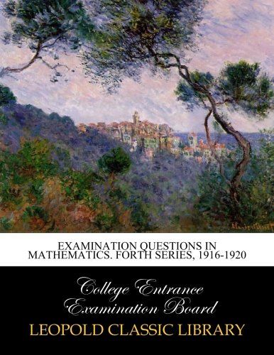 Examination questions in mathematics. Forth series, 1916-1920