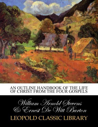 An outline handbook of the life of Christ from the four Gospels