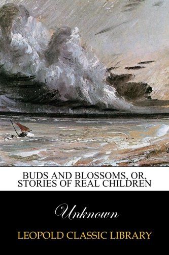 Buds and blossoms, or, Stories of real children