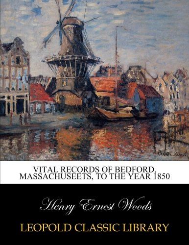 Vital records of Bedford, Massachuseets, to the year 1850