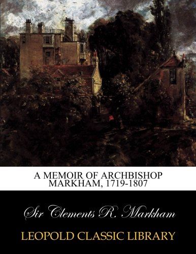 A memoir of Archbishop Markham, 1719-1807