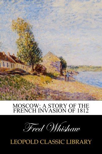 Moscow: A Story of the French Invasion of 1812
