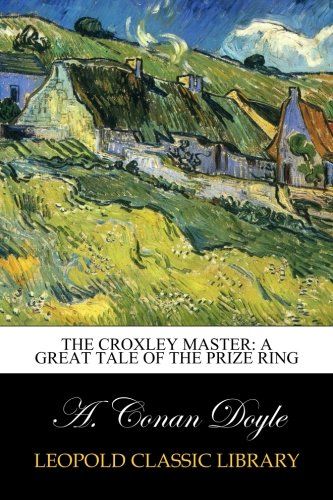 The Croxley Master: A Great Tale Of The Prize Ring