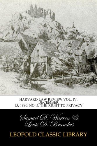 Harvard Law Review Vol. IV. December 15, 1890. No. 5. The Right to Privacy