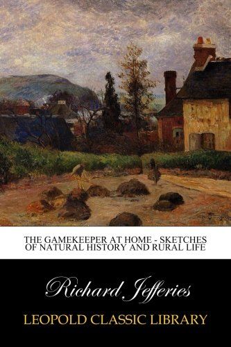The Gamekeeper At Home - Sketches of Natural History and Rural Life