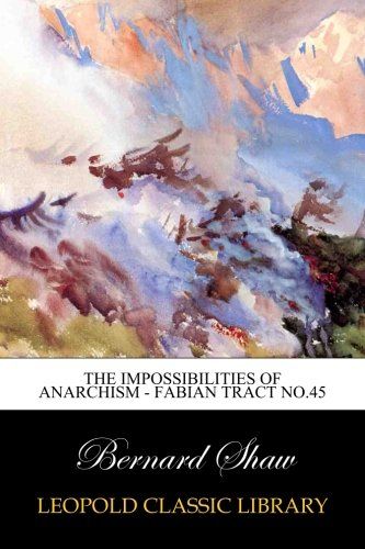 The Impossibilities of Anarchism - Fabian Tract No.45
