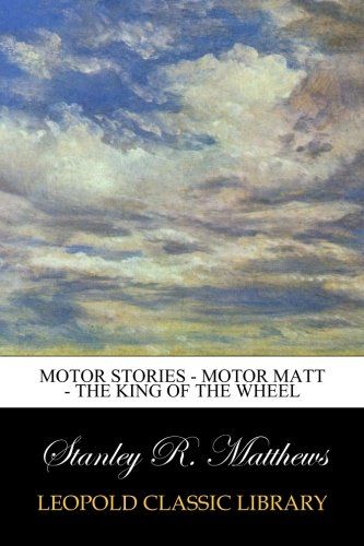 Motor Stories - Motor Matt - The King of the wheel