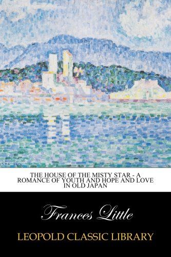 The House of the Misty Star - A Romance of Youth and Hope and Love in Old Japan