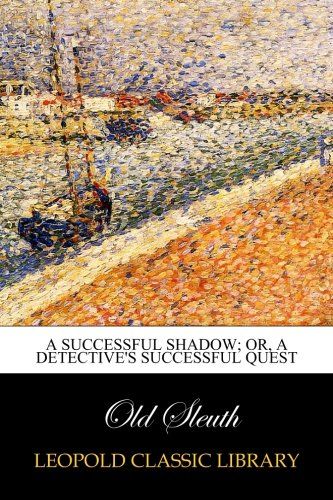 A Successful Shadow; Or, A Detective's Successful Quest