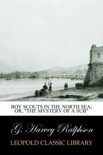 Boy Scouts in the North Sea; Or, "The Mystery of a Sub"