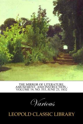 The Mirror of Literature, Amusement, and Instruction - Volume 19, No. 553, June 23, 1832