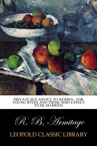 Private Sex Advice to Women - For Young Wives and those who Expect to be Married