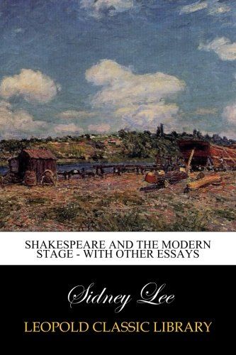Shakespeare and the Modern Stage - with Other Essays