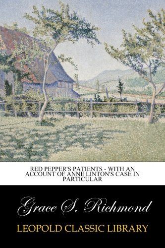 Red Pepper's Patients - With an Account of Anne Linton's Case in Particular